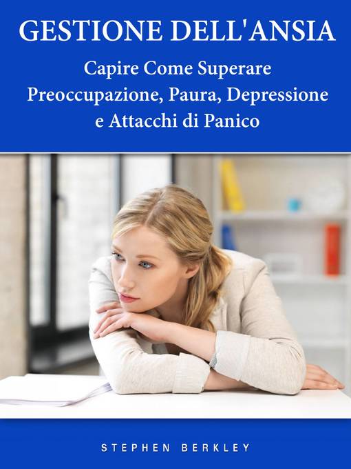 Title details for Gestione Dell'Ansia--Capire Come Superare Preoccupazione, Paura, Depressione e Attacchi di Panico by Stephen Berkley - Available